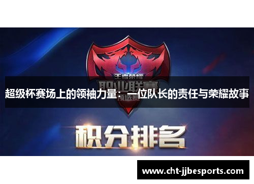 超级杯赛场上的领袖力量:一位队长的责任与荣耀故事 超级杯赛场上的领袖力量:一位队长的责任与荣耀故事
