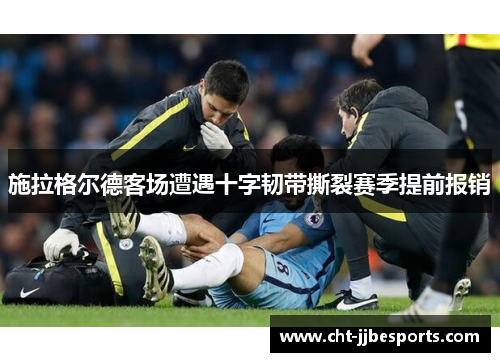 施拉格尔德客场遭遇十字韧带撕裂赛季提前报销