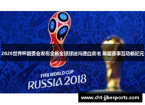 2026世界杯组委会发布全新全球球迷沟通白皮书 展望赛事互动新纪元 2026世界杯组委会发布全新全球球迷沟通白皮书 展望赛事互动新纪元