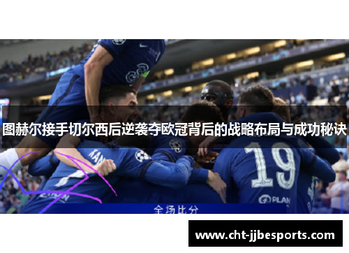图赫尔接手切尔西后逆袭夺欧冠背后的战略布局与成功秘诀